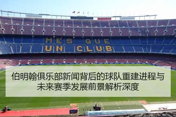 伯明翰俱乐部新闻背后的球队重建进程与未来赛季发展前景解析深度