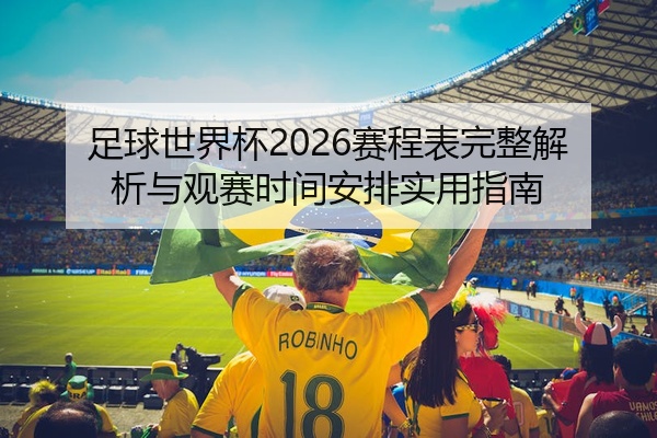 足球世界杯2026赛程表完整解析与观赛时间安排实用指南