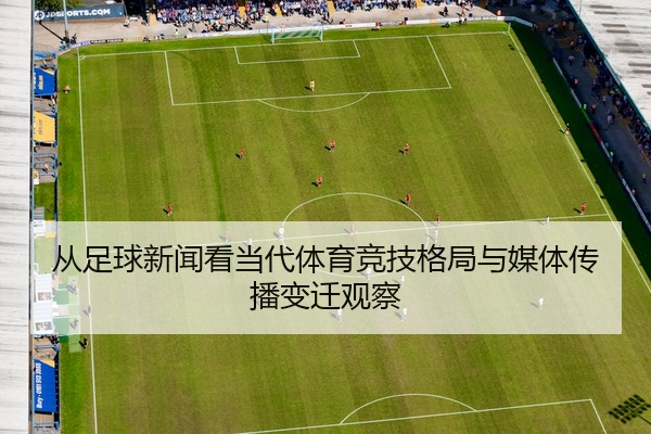 从足球新闻看当代体育竞技格局与媒体传播变迁观察